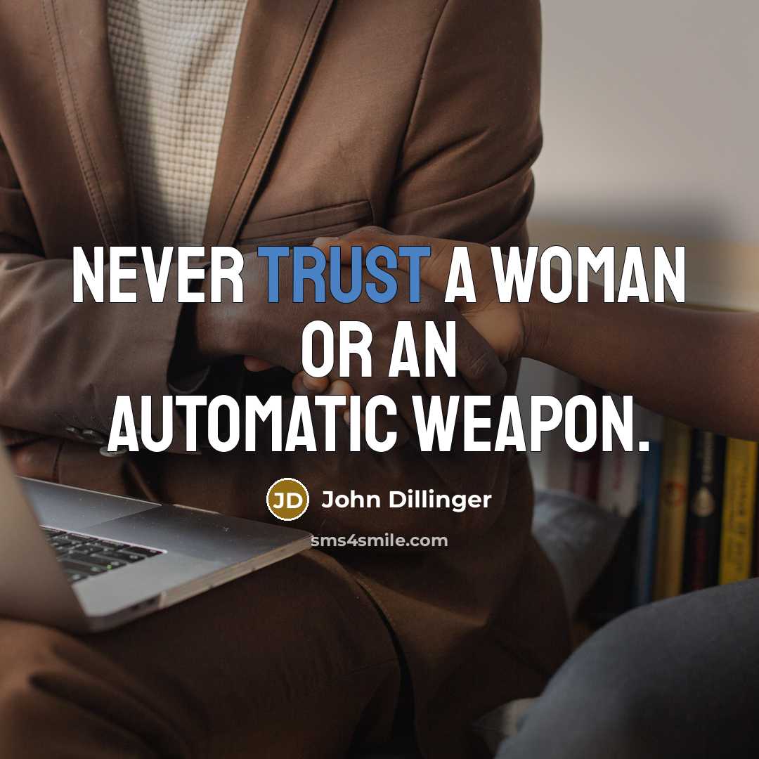 “Never trust a woman or an automatic weapon.” quote by John Dillinger