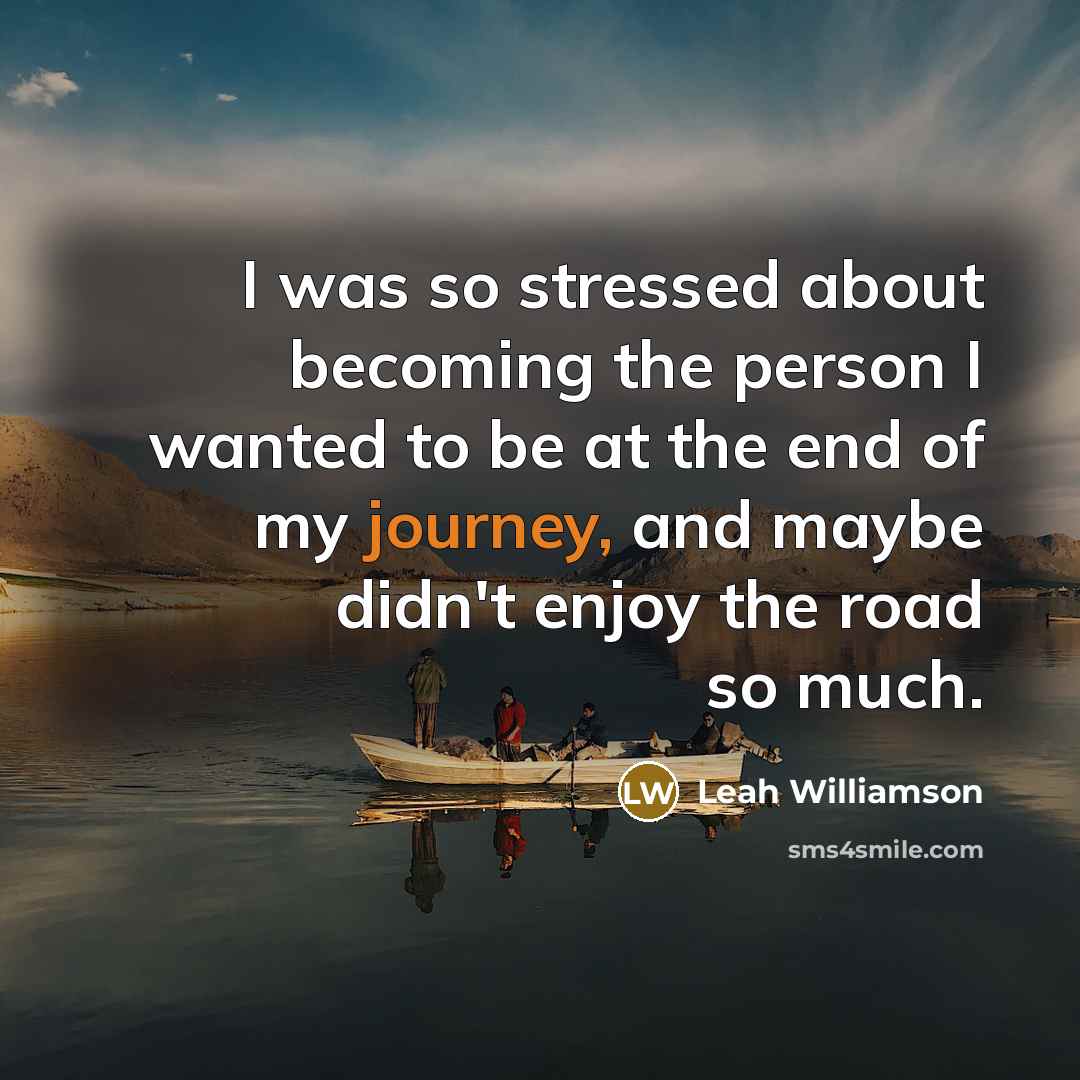 “I was so stressed about becoming the person I wanted to be at the end of my journey, and maybe didn't enjoy the road so much.” quote by Leah Williamson