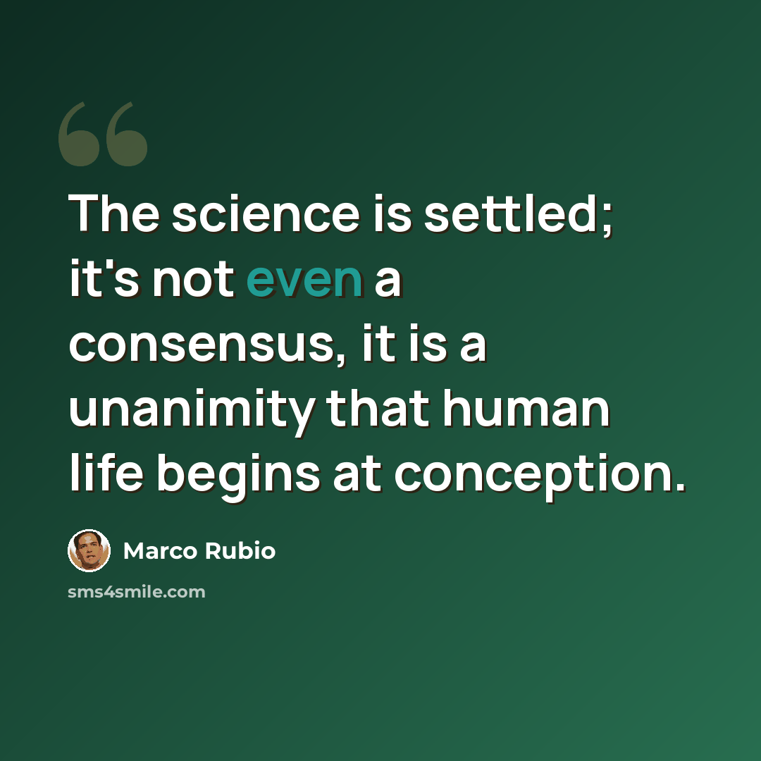 “The science is settled; it's not even a consensus, it is a unanimity that human life begins at conception.” quote by Marco Rubio