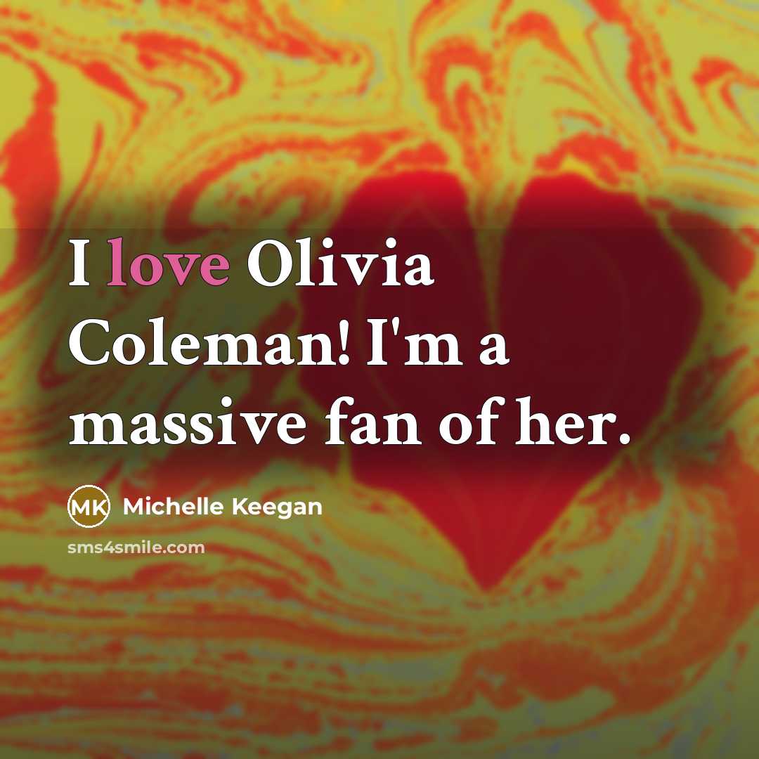 “I love Olivia Coleman! I'm a massive fan of her.” quote by Michelle Keegan
