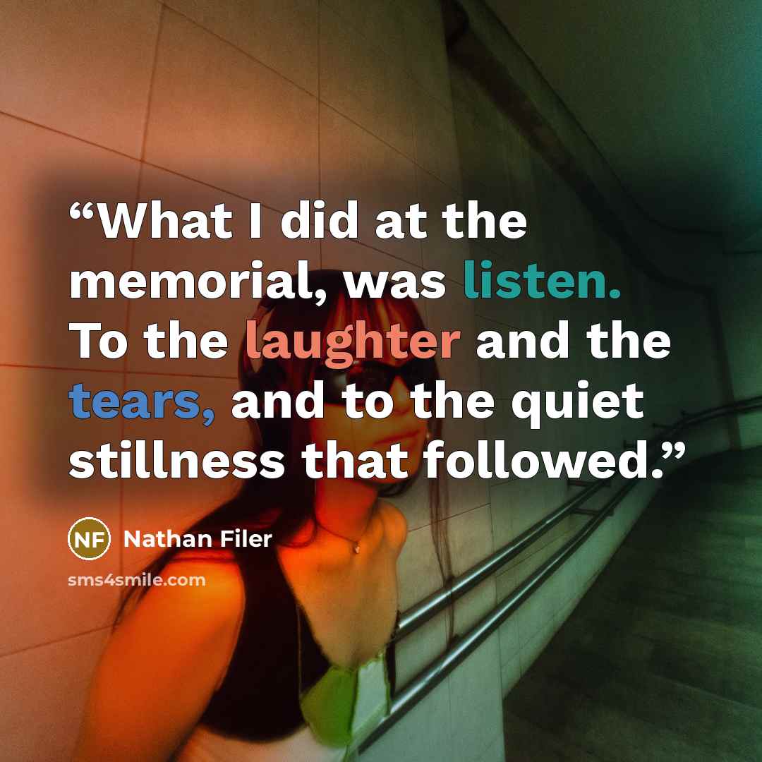 “What I did at the memorial, was listen. To the laughter and the tears, and to the quiet stillness that followed.” quote by Nathan Filer