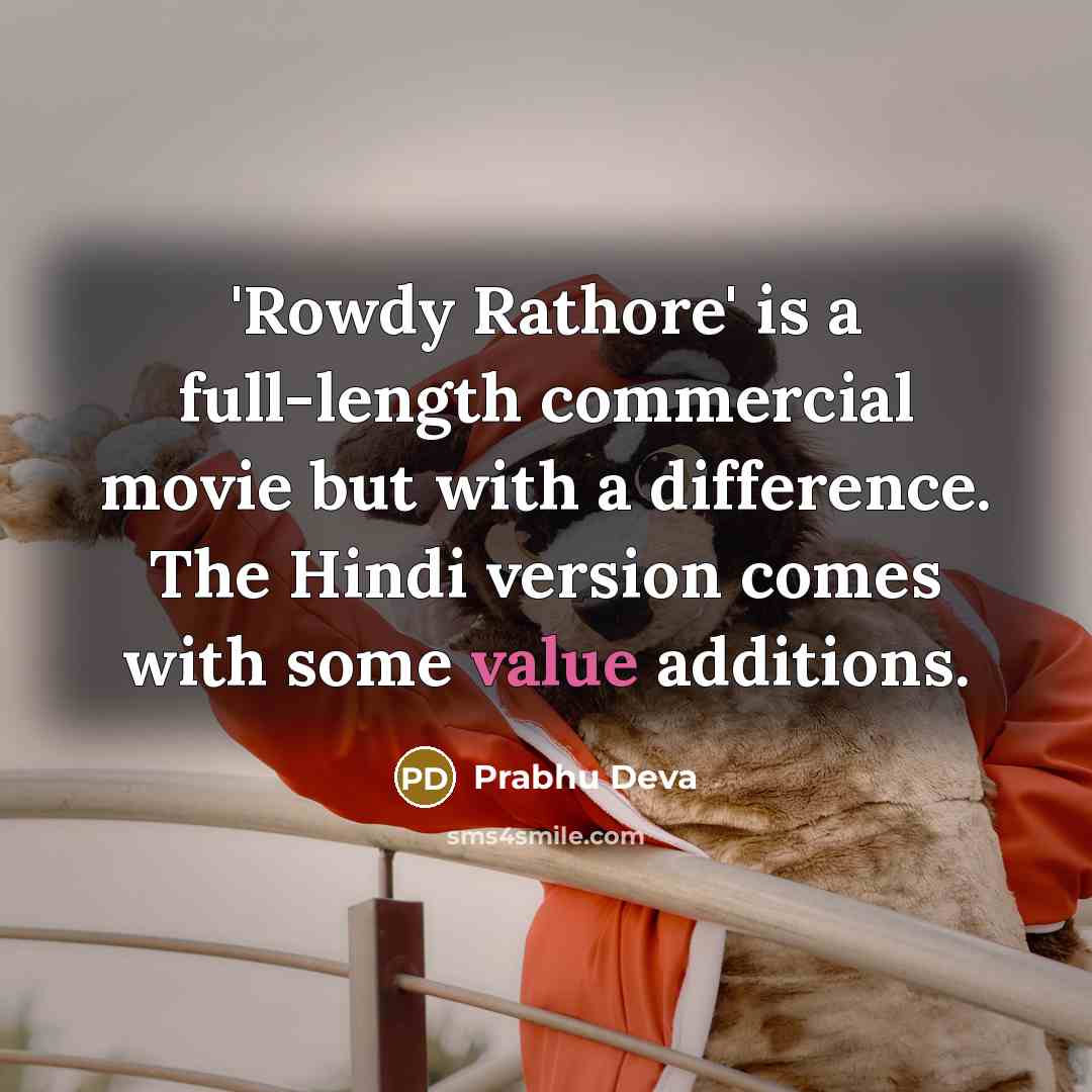 “'Rowdy Rathore' is a full-length commercial movie but with a difference. The Hindi version comes with some value additions.” quote by Prabhu Deva