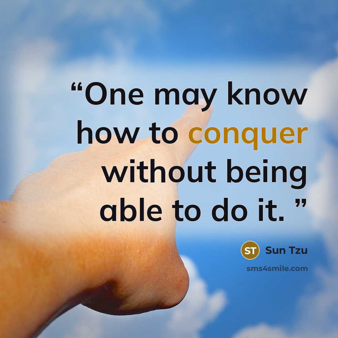 “One may know how to conquer without being able to do it.” quote by Sun Tzu