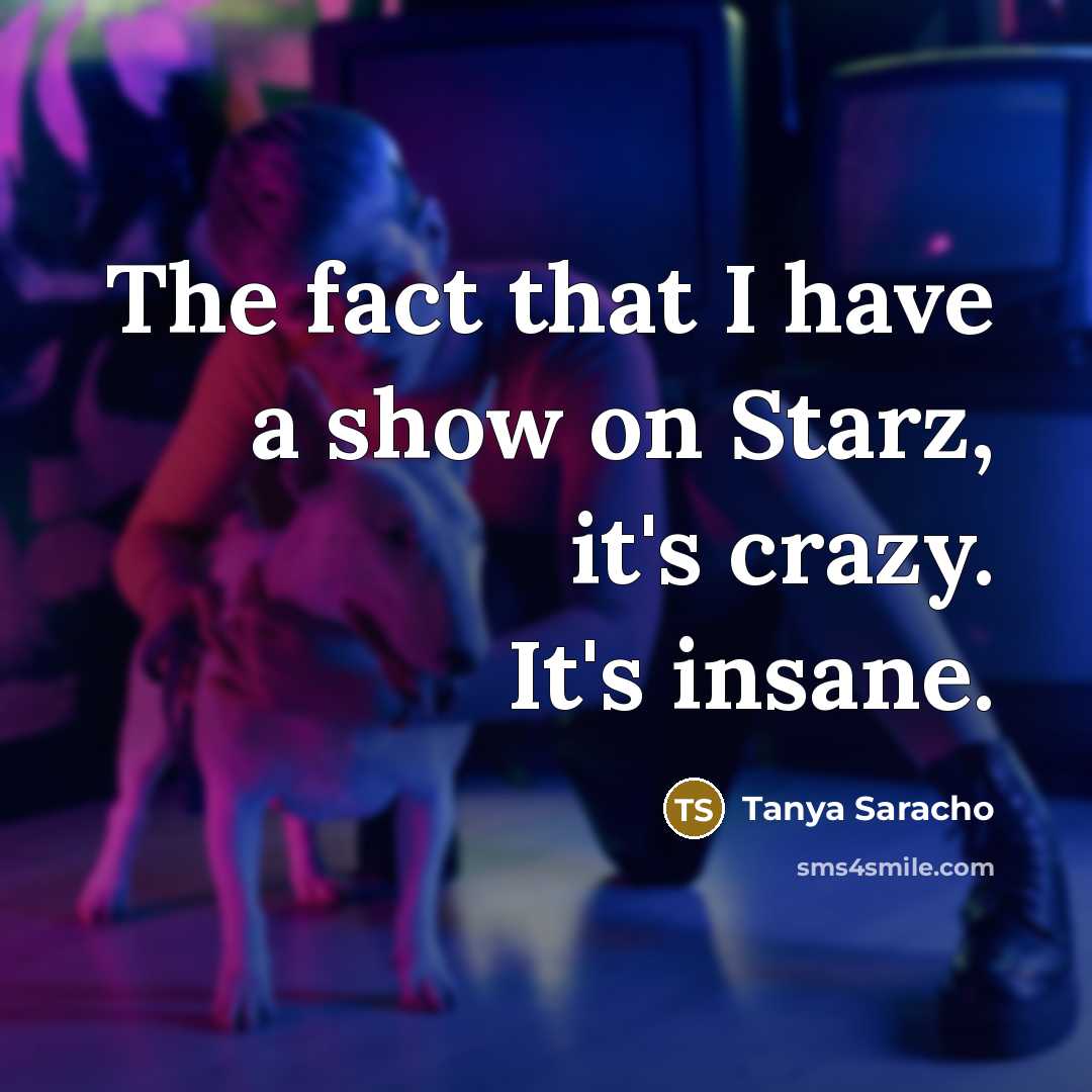 “The fact that I have a show on Starz, it's crazy. It's insane.” quote by Tanya Saracho