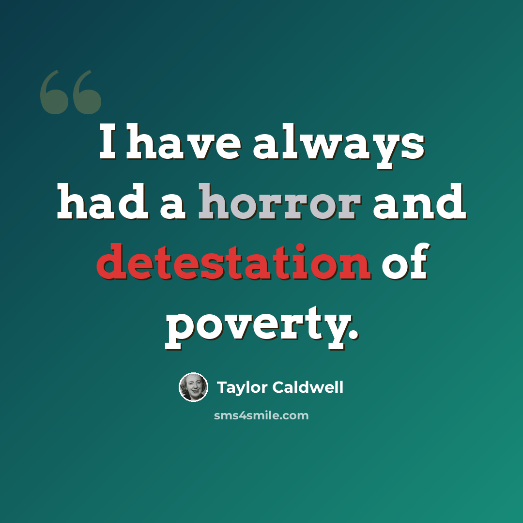 “I have always had a horror and detestation of poverty.” quote by Taylor Caldwell