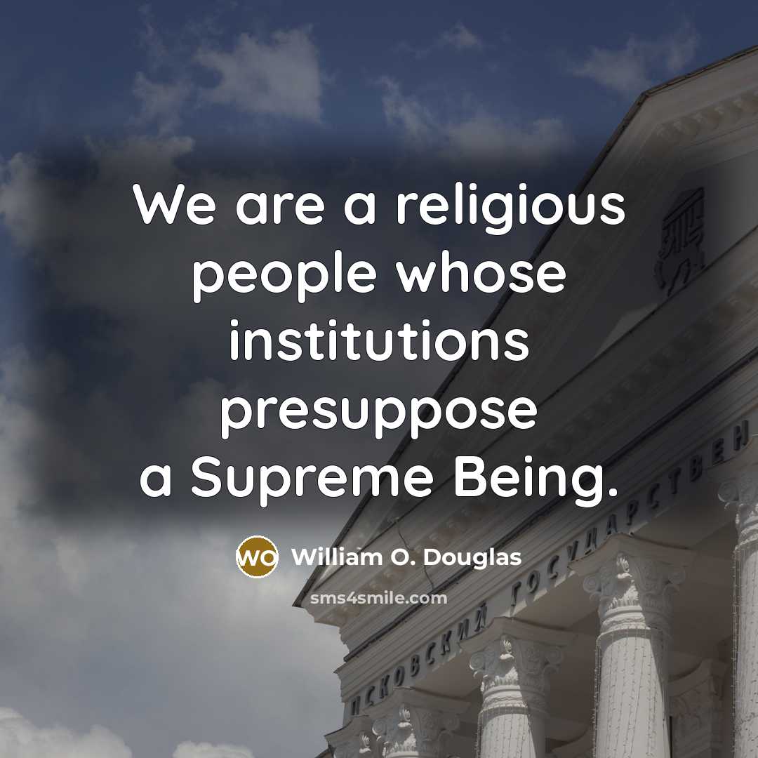 “We are a religious people whose institutions presuppose a Supreme Being.” quote by William O. Douglas