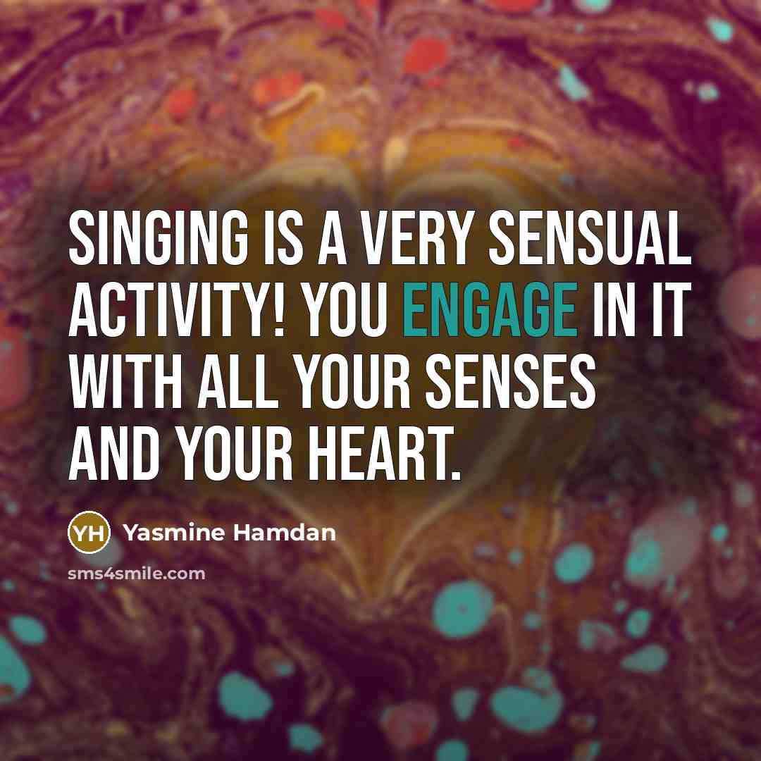 “Singing is a very sensual activity! You engage in it with all your senses and your heart.” quote by Yasmine Hamdan