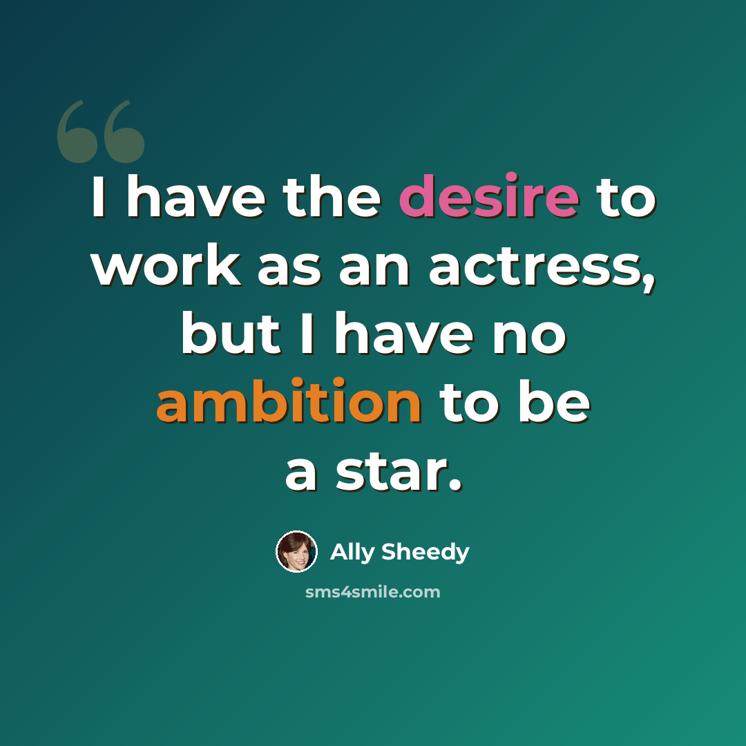 “I have the desire to work as an actress, but I have no ambition to be a star.” quote by Ally Sheedy