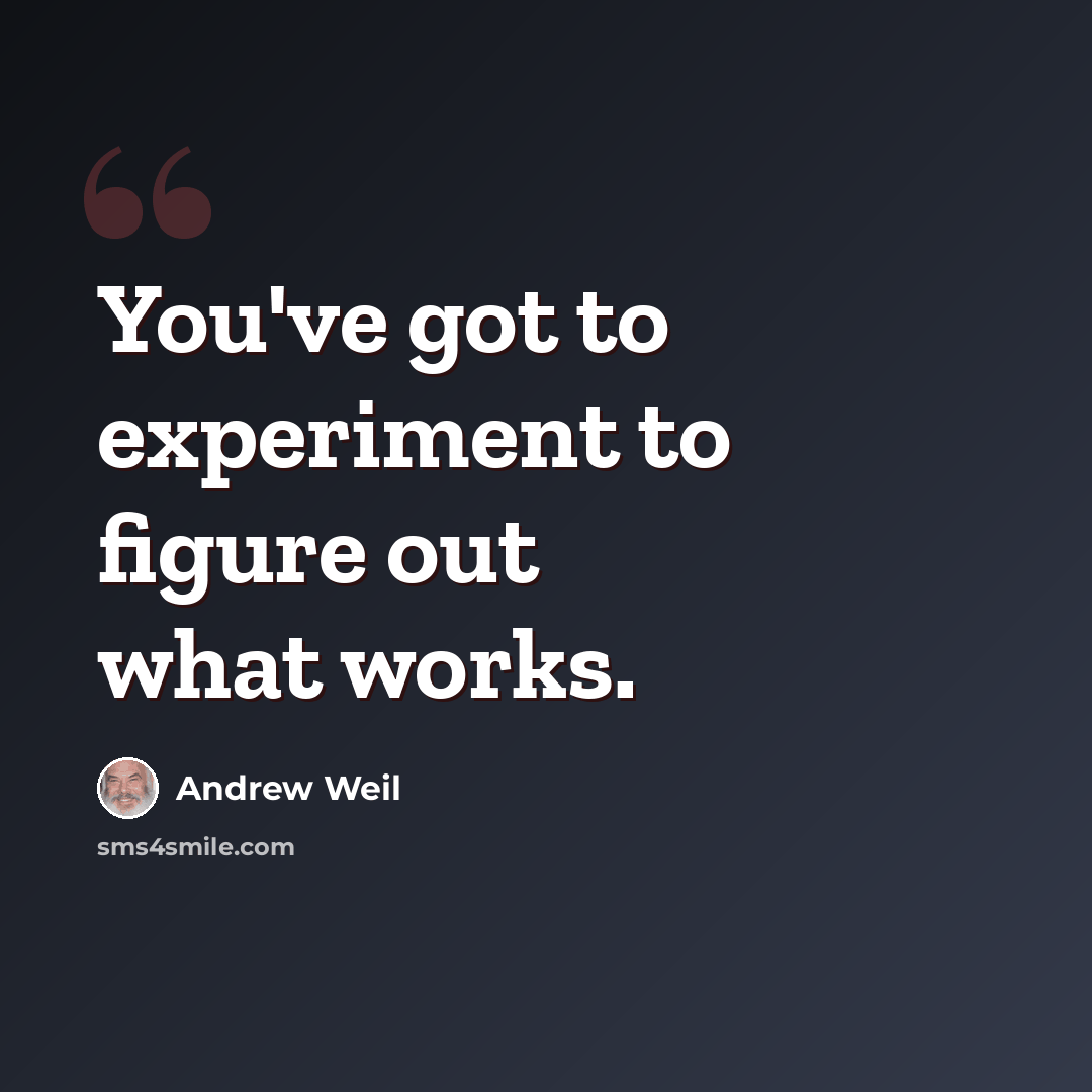 “You've got to experiment to figure out what works.” quote by Andrew Weil