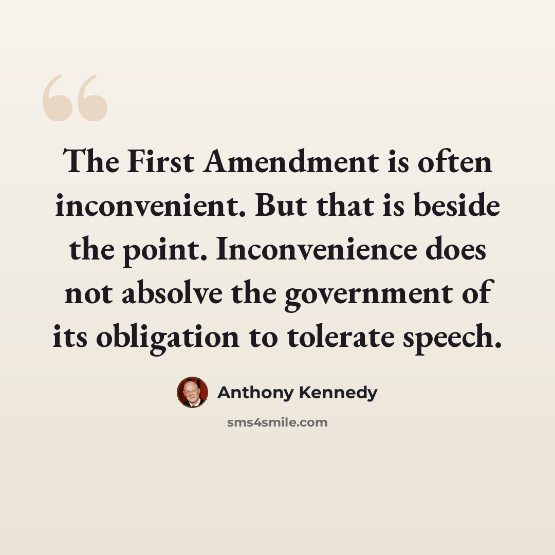 “The First Amendment is often inconvenient. But that is beside the point. Inconvenience does not absolve the government of its obligation to tolerate speech.” quote by Anthony Kennedy