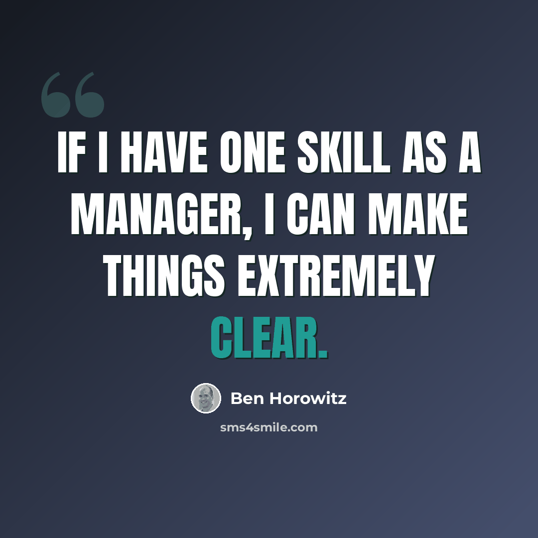 “If I have one skill as a manager, I can make things extremely clear.” quote by Ben Horowitz