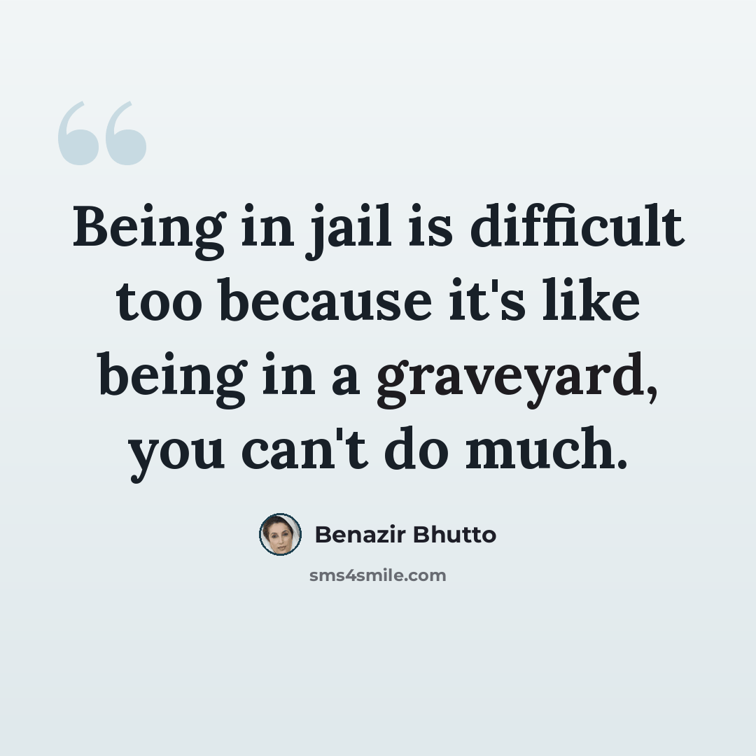 “Being in jail is difficult too because it's like being in a graveyard, you can't do much.” quote by Benazir Bhutto