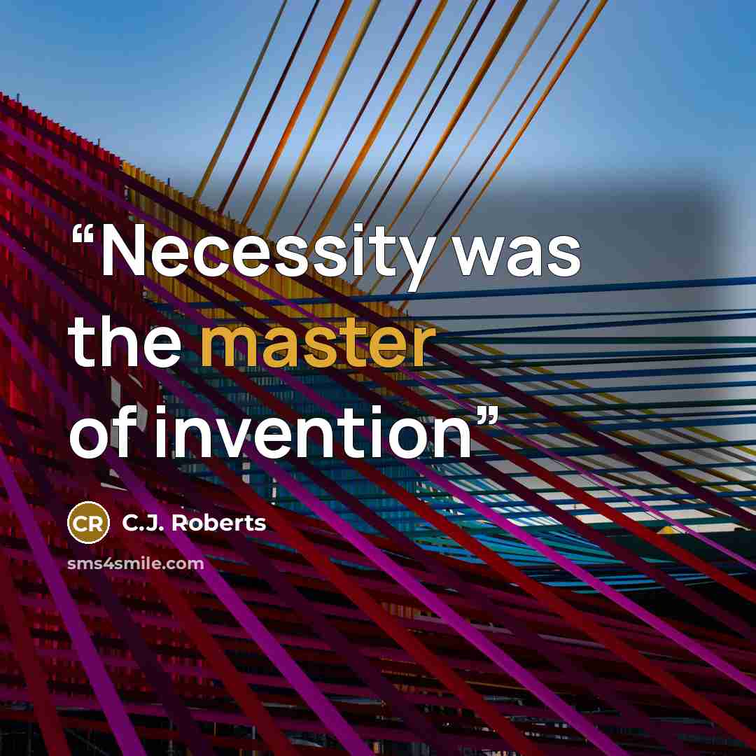 “Necessity was the master of invention” quote by C.J. Roberts