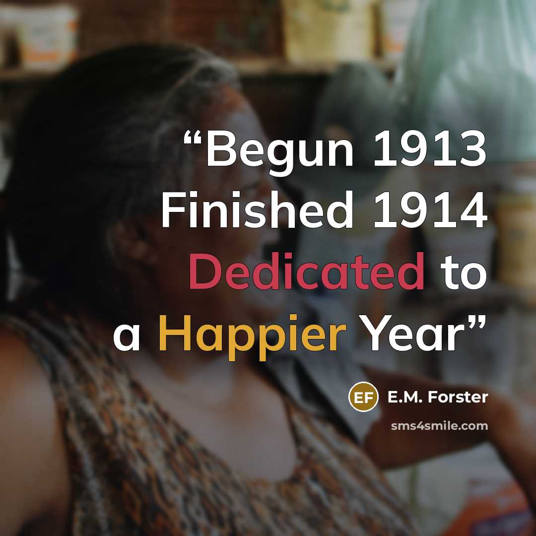 “Begun 1913 Finished 1914 Dedicated to a Happier Year” quote by E.M. Forster