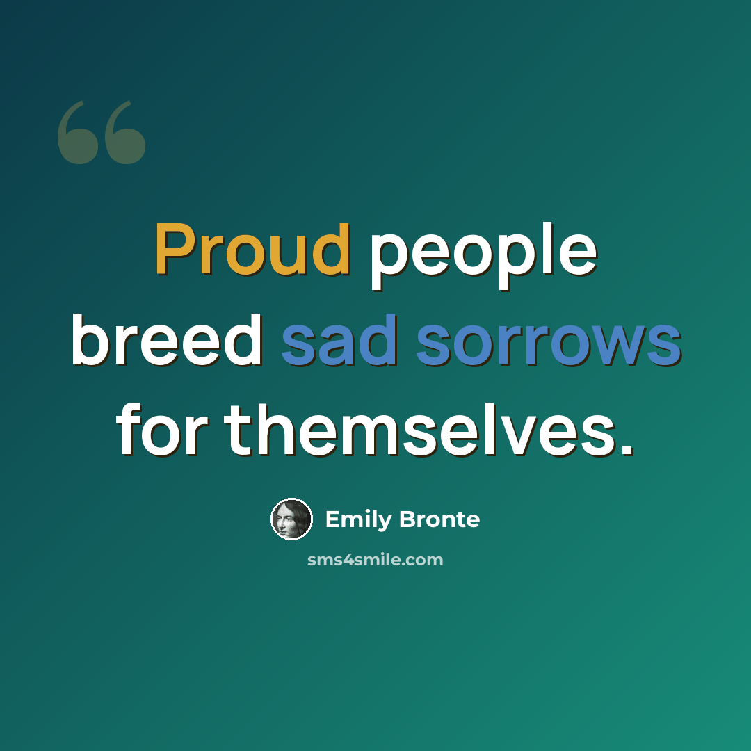 “Proud people breed sad sorrows for themselves.” quote by Emily Bronte