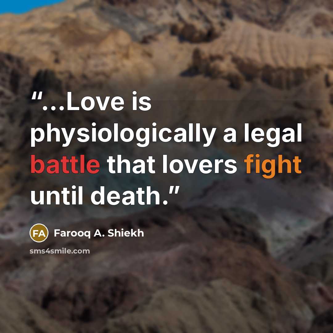“…Love is physiologically a legal battle that lovers fight until death.” quote by Farooq A. Shiekh