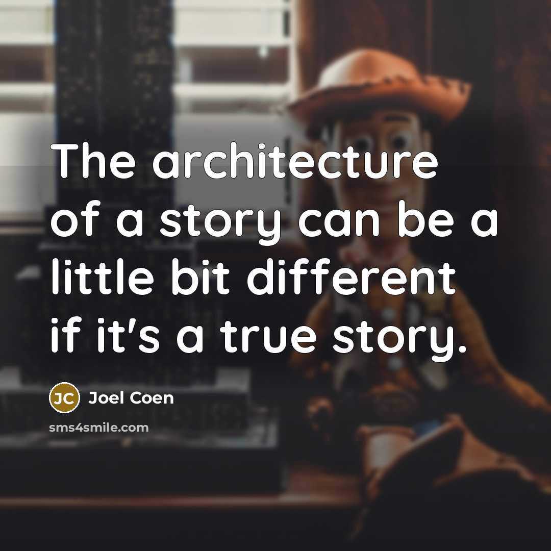 “The architecture of a story can be a little bit different if it's a true story.” quote by Joel Coen