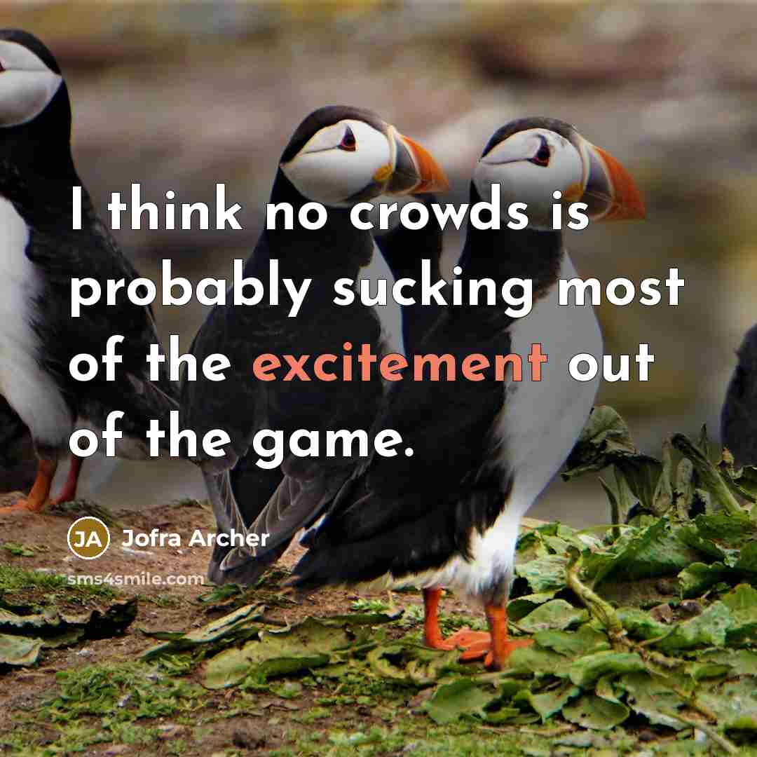 “I think no crowds is probably sucking most of the excitement out of the game.” quote by Jofra Archer