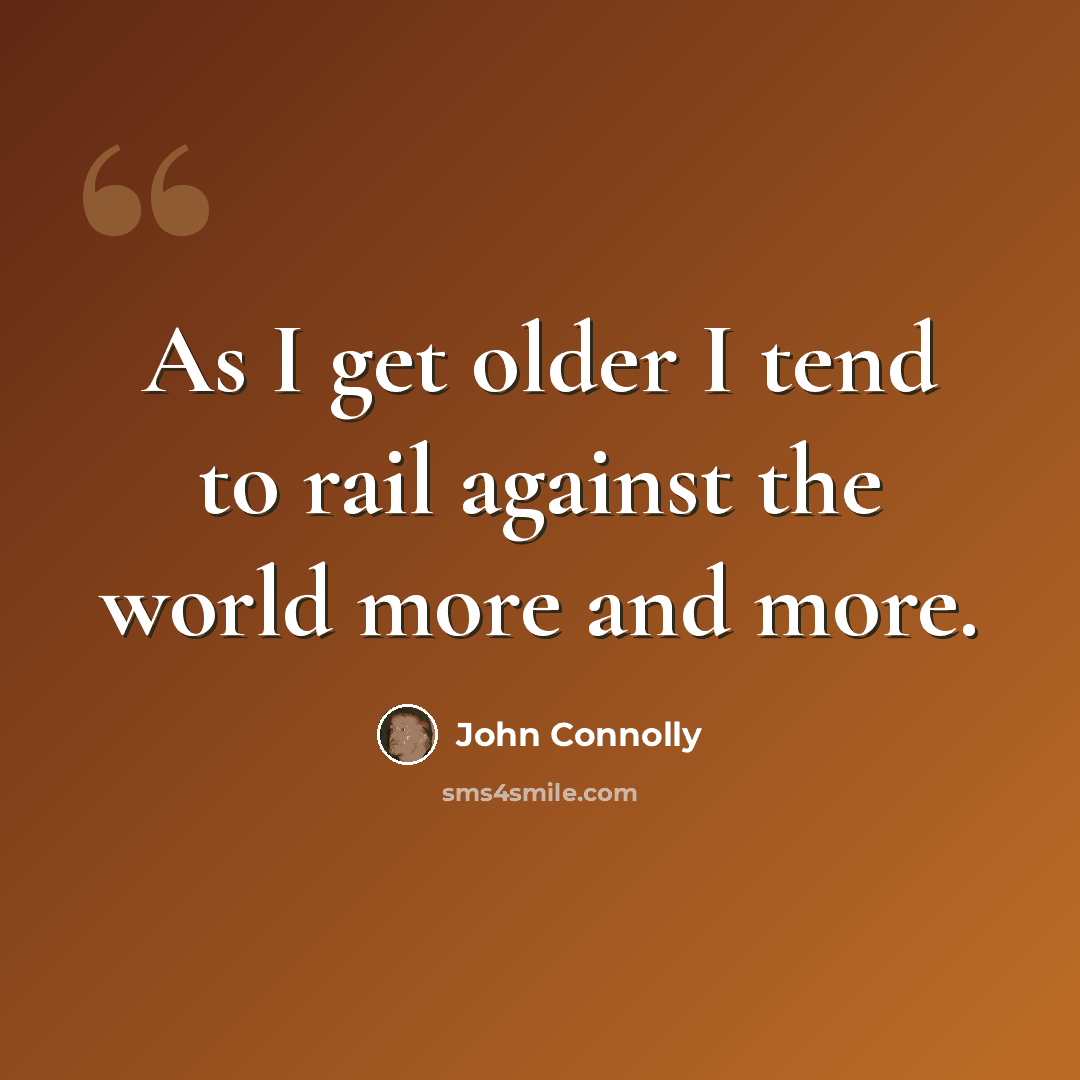 “As I get older I tend to rail against the world more and more.” quote by John Connolly