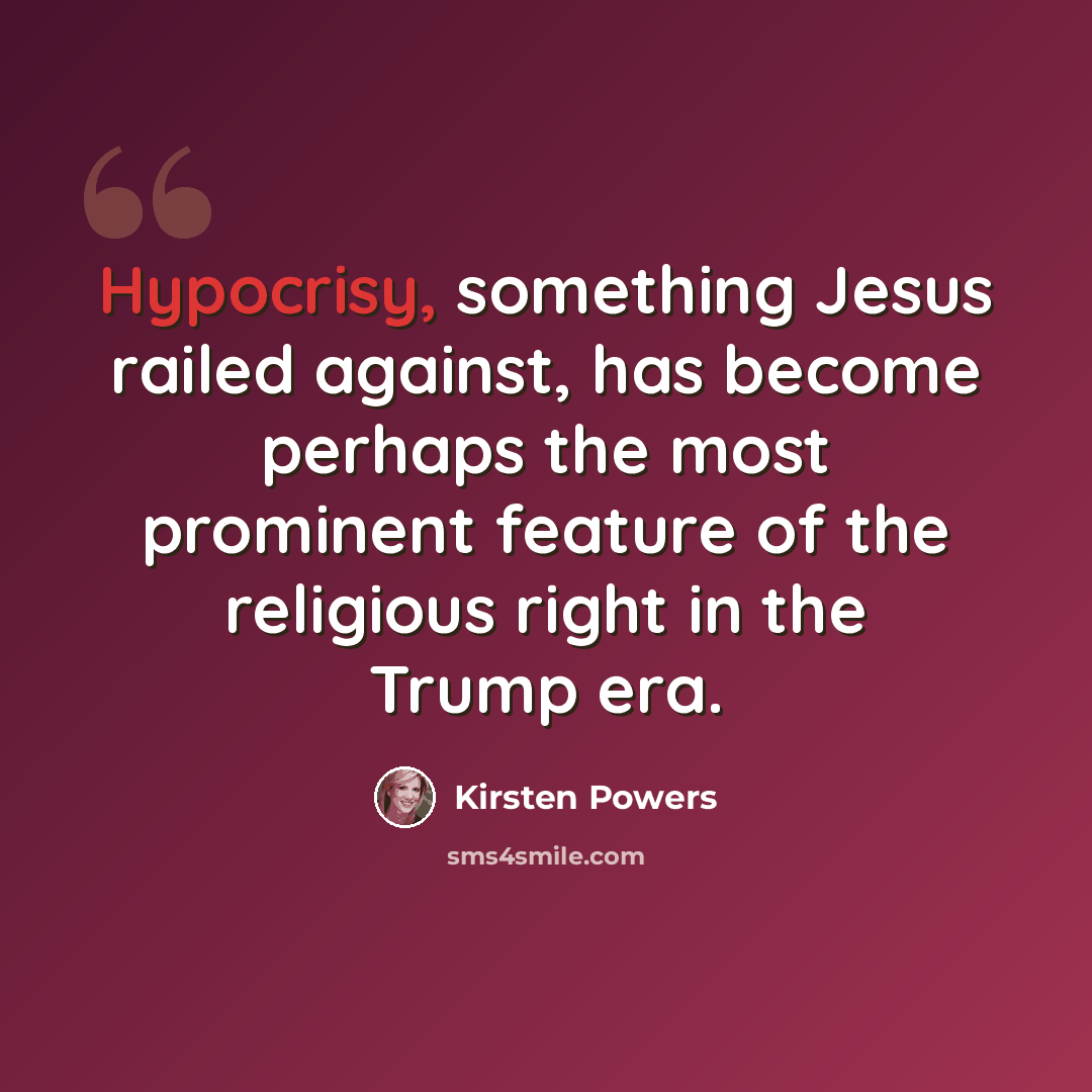 “Hypocrisy, something Jesus railed against, has become perhaps the most prominent feature of the religious right in the Trump era.” quote by Kirsten Powers