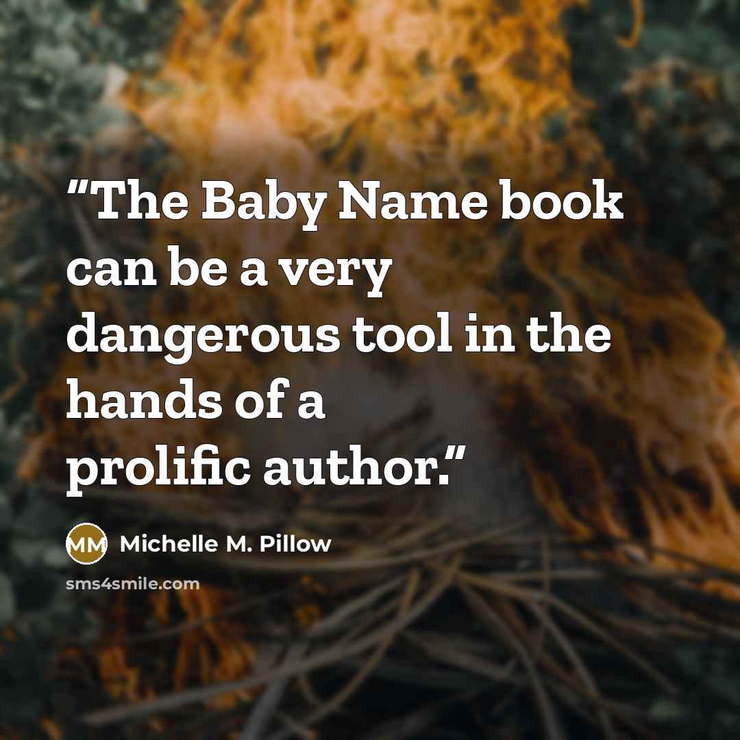 “The Baby Name book can be a very dangerous tool in the hands of a prolific author.” quote by Michelle M. Pillow