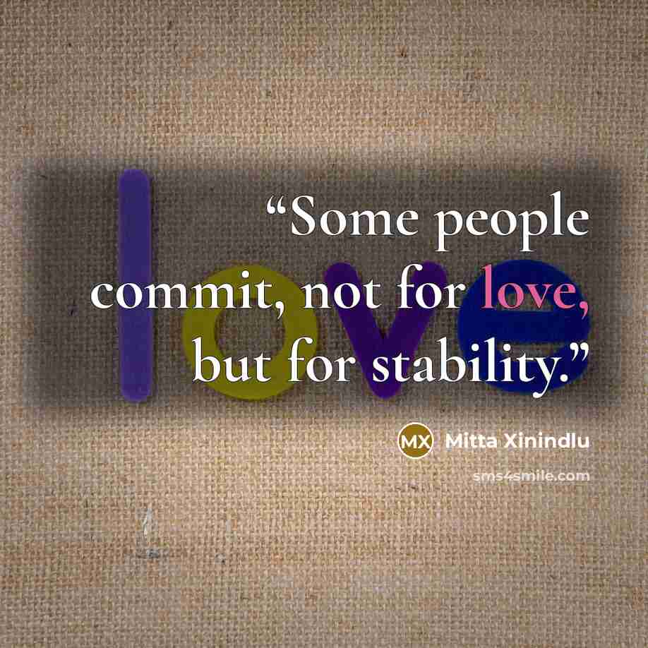 “Some people commit, not for love, but for stability.” quote by Mitta Xinindlu