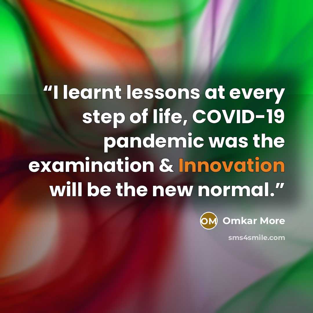 “I learnt lessons at every step of life, COVID-19 pandemic was the examination & Innovation will be the new normal.” quote by Omkar More