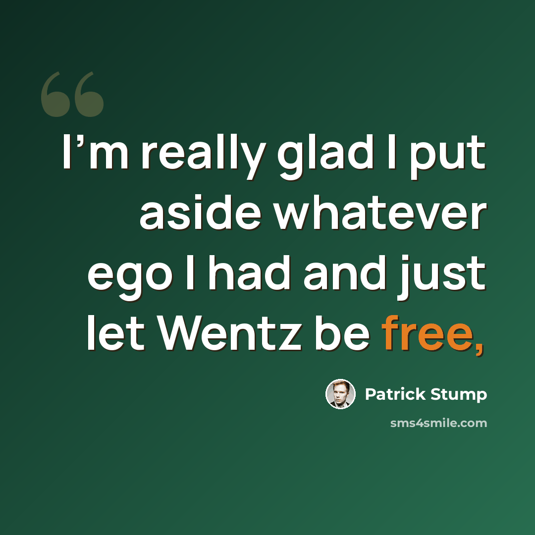 “I'm really glad I put aside whatever ego I had and just let Wentz be free,” quote by Patrick Stump