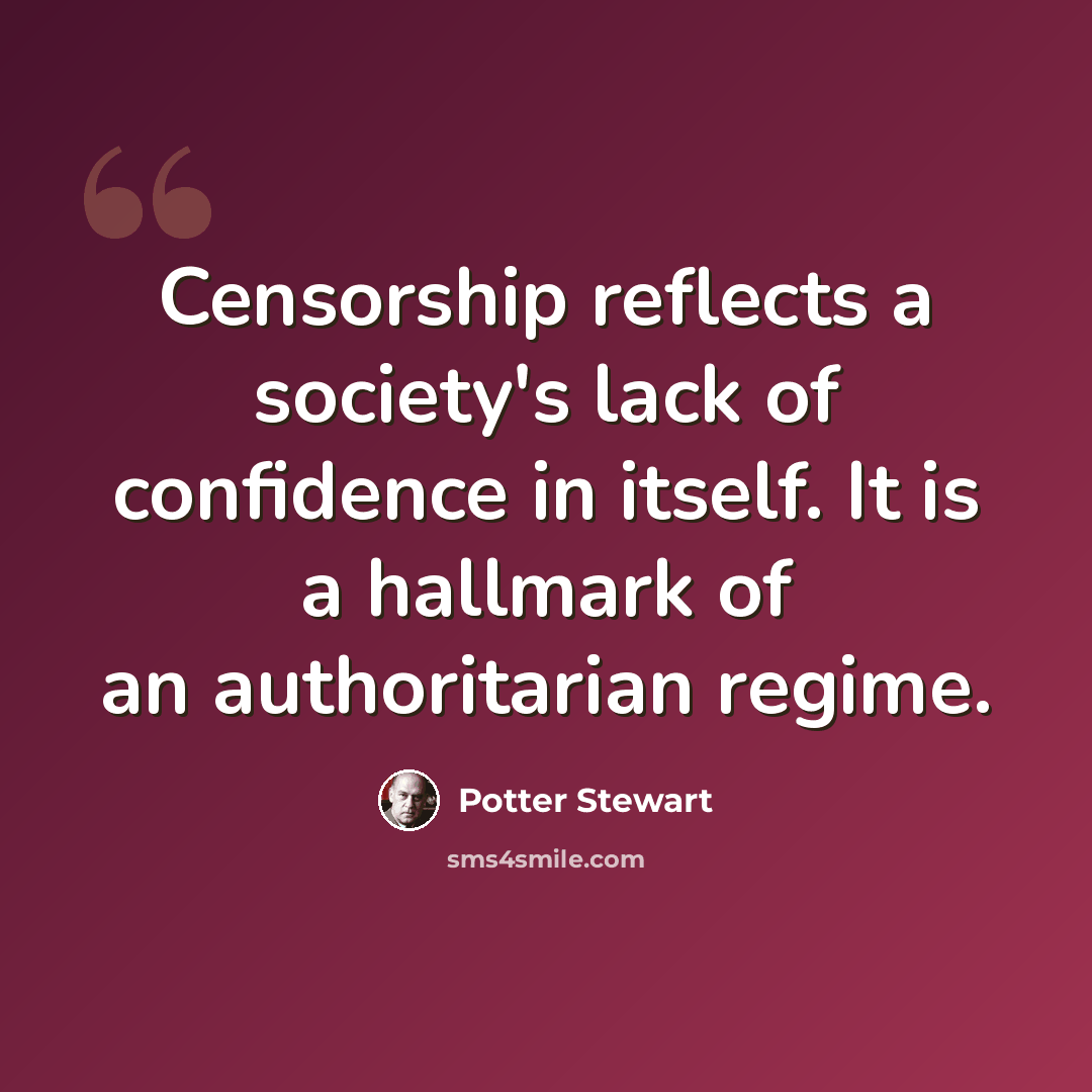 “Censorship reflects a society's lack of confidence in itself. It is a hallmark of an authoritarian regime.” quote by Potter Stewart