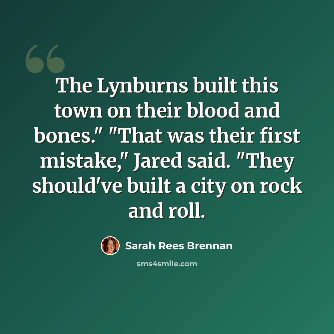 “The Lynburns built this town on their blood and bones." "That was their first mistake," Jared said. "They should've built a city on rock and roll.” quote by Sarah Rees Brennan