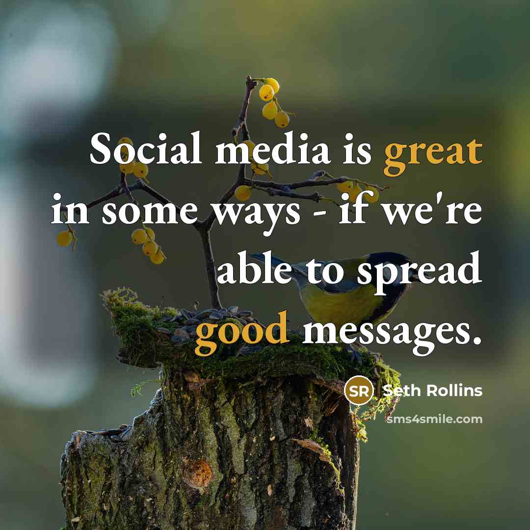 “Social media is great in some ways - if we're able to spread good messages.” quote by Seth Rollins