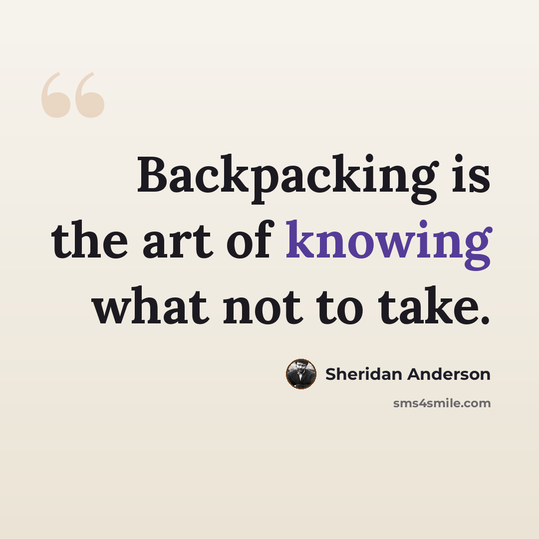 “Backpacking is the art of knowing what not to take.” quote by Sheridan Anderson