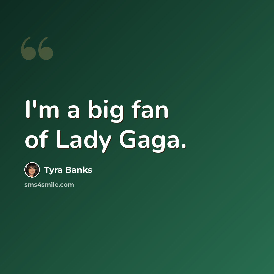 “I'm a big fan of Lady Gaga.” quote by Tyra Banks