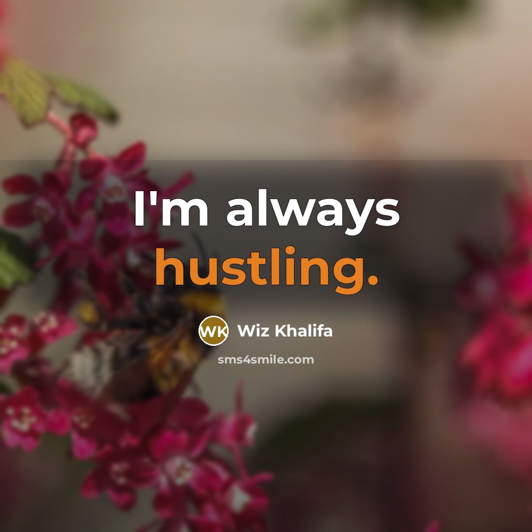 “I'm always hustling.” quote by Wiz Khalifa