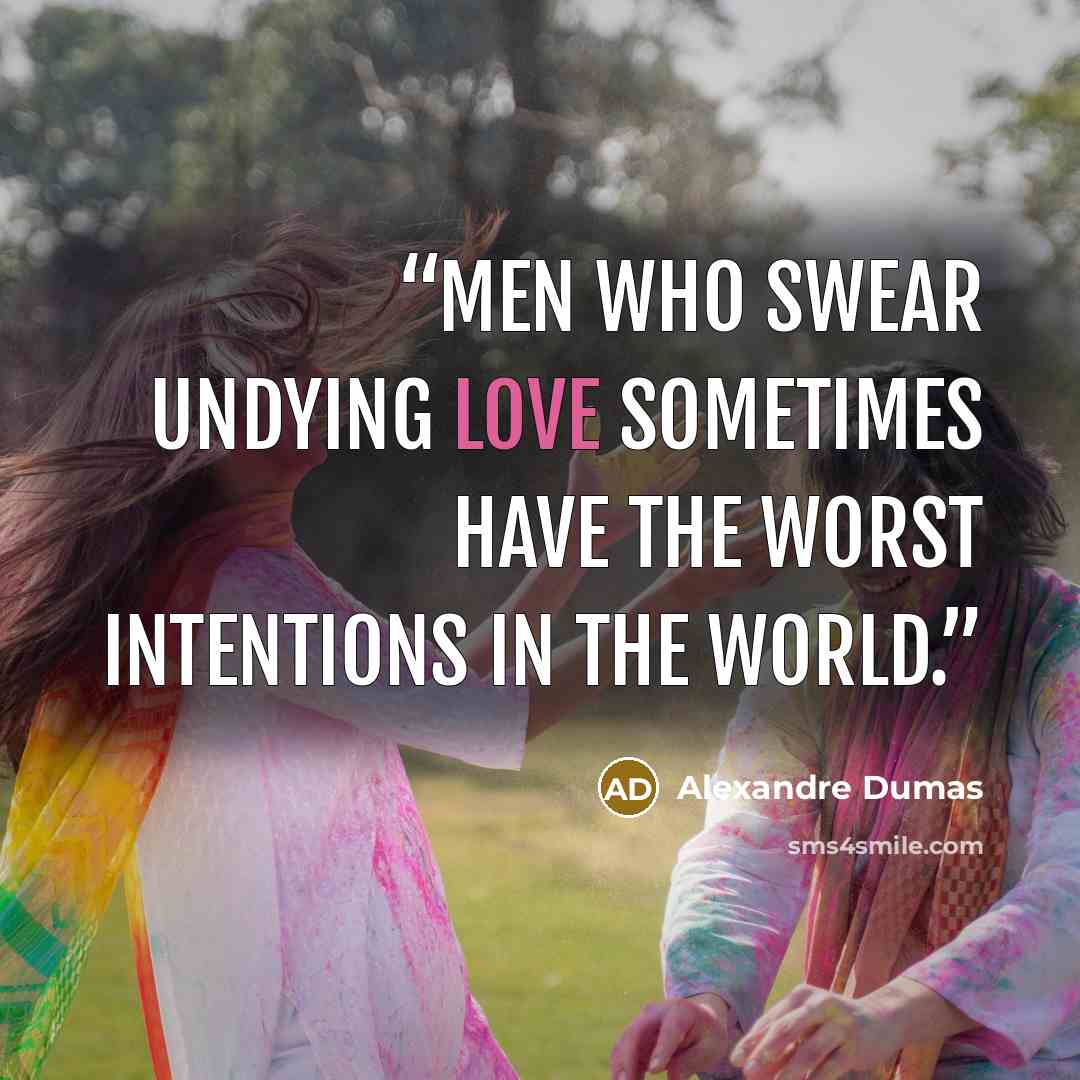 “Men who swear undying love sometimes have the worst intentions in the world.” quote by Alexandre Dumas