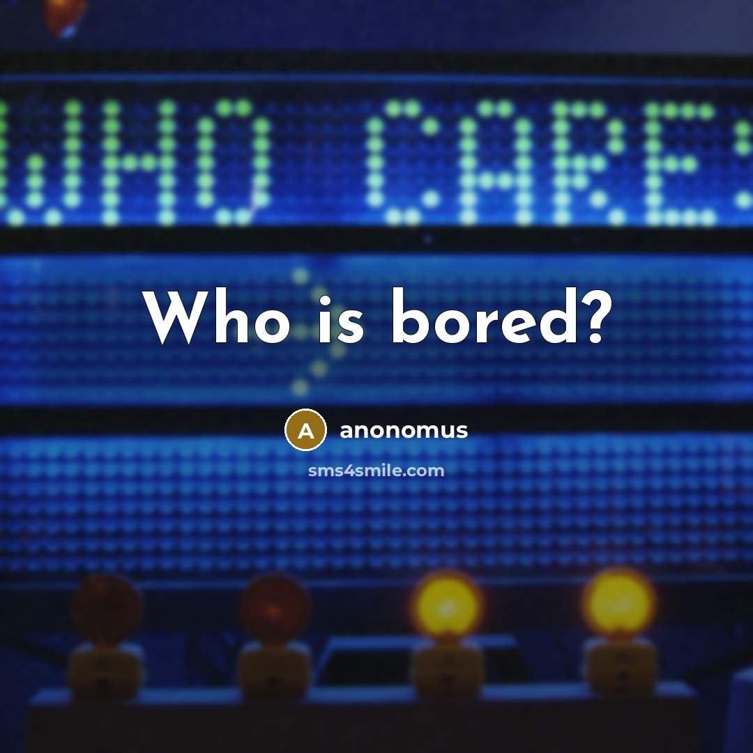 “Who is bored?” quote by Anonomus