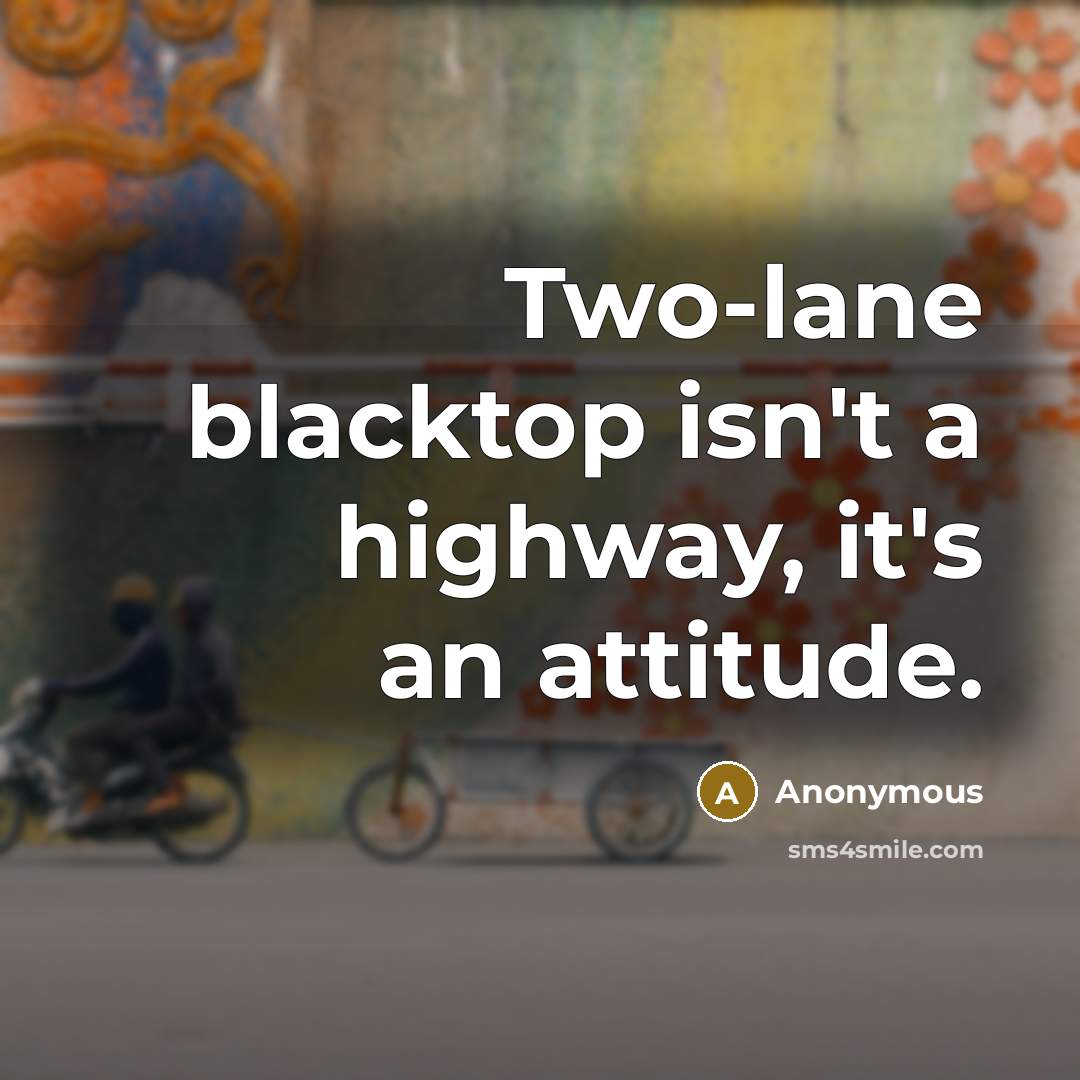 “Two-lane blacktop isn't a highway, it's an attitude.” quote by Anonymous