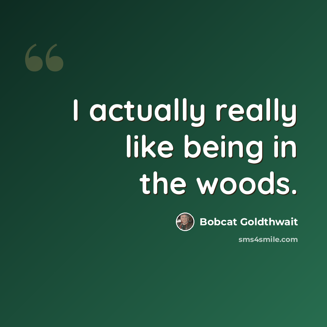 “I actually really like being in the woods.” quote by Bobcat Goldthwait