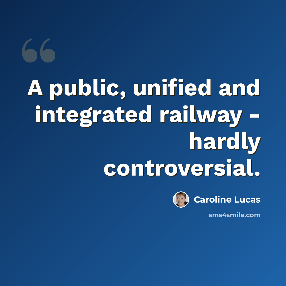 “A public, unified and integrated railway - hardly controversial.” quote by Caroline Lucas