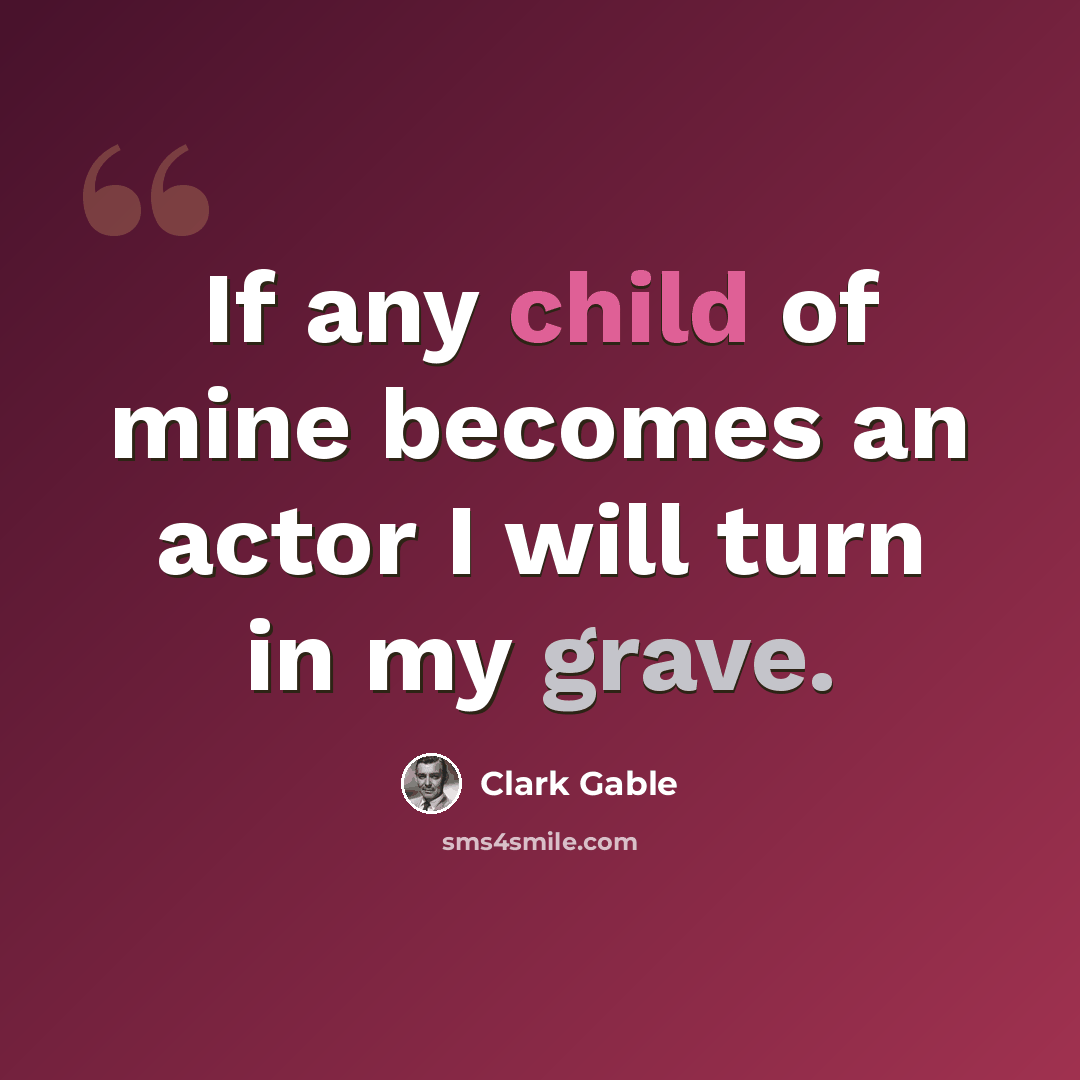 “If any child of mine becomes an actor I will turn in my grave.” quote by Clark Gable