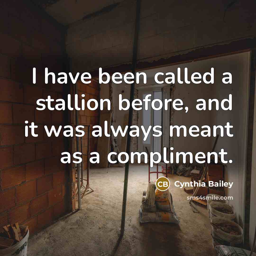 “I have been called a stallion before, and it was always meant as a compliment.” quote by Cynthia Bailey