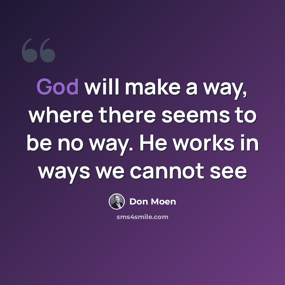 “God will make a way, where there seems to be no way. He works in ways we cannot see” quote by Don Moen
