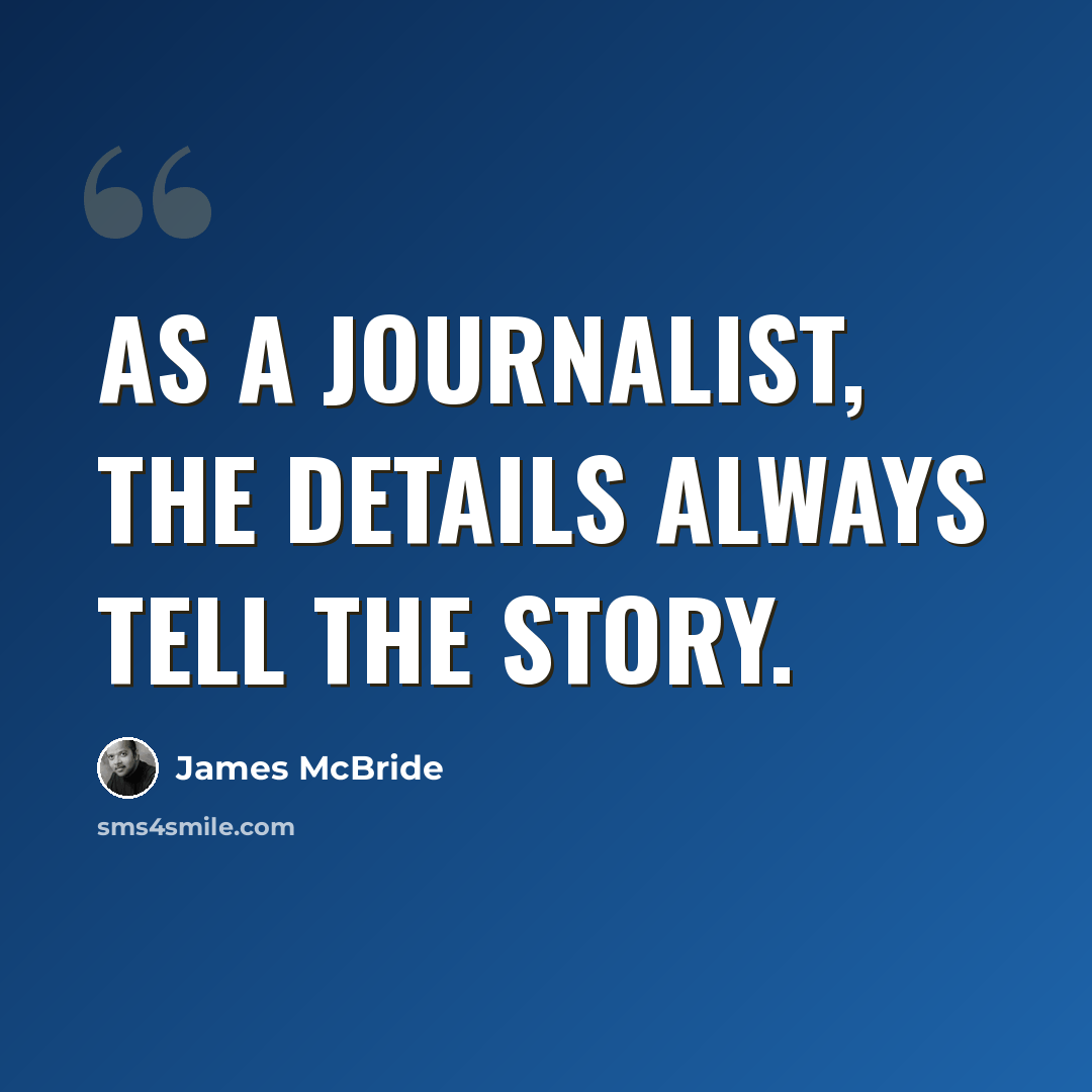 “As a journalist, the details always tell the story.” quote by James McBride