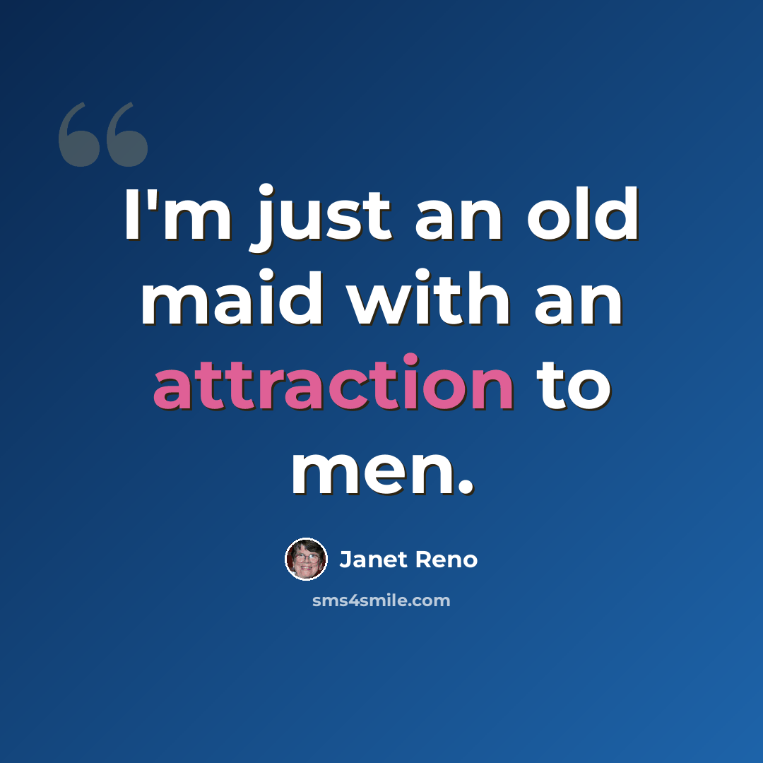 “I'm just an old maid with an attraction to men.” quote by Janet Reno