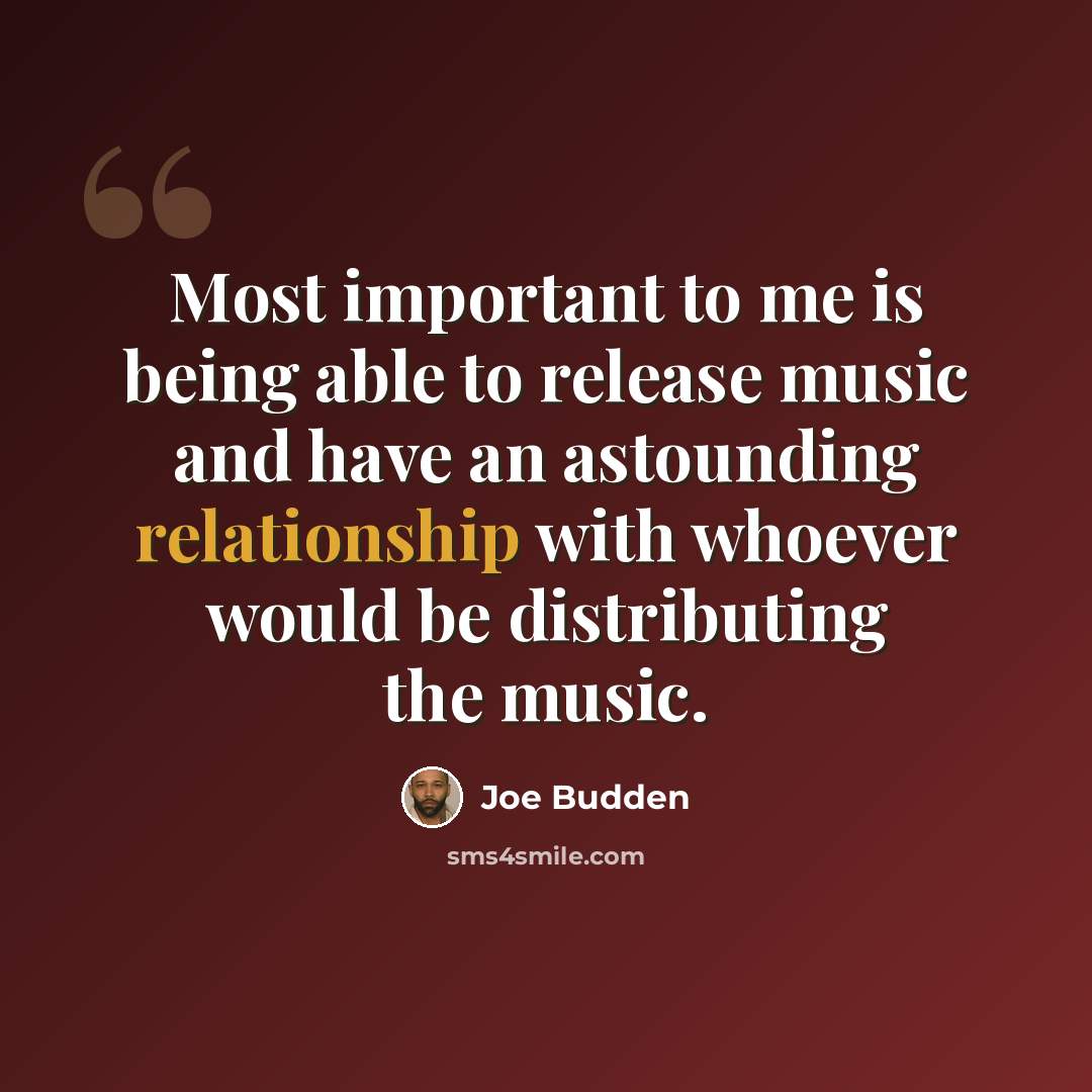 “Most important to me is being able to release music and have an astounding relationship with whoever would be distributing the music.” quote by Joe Budden
