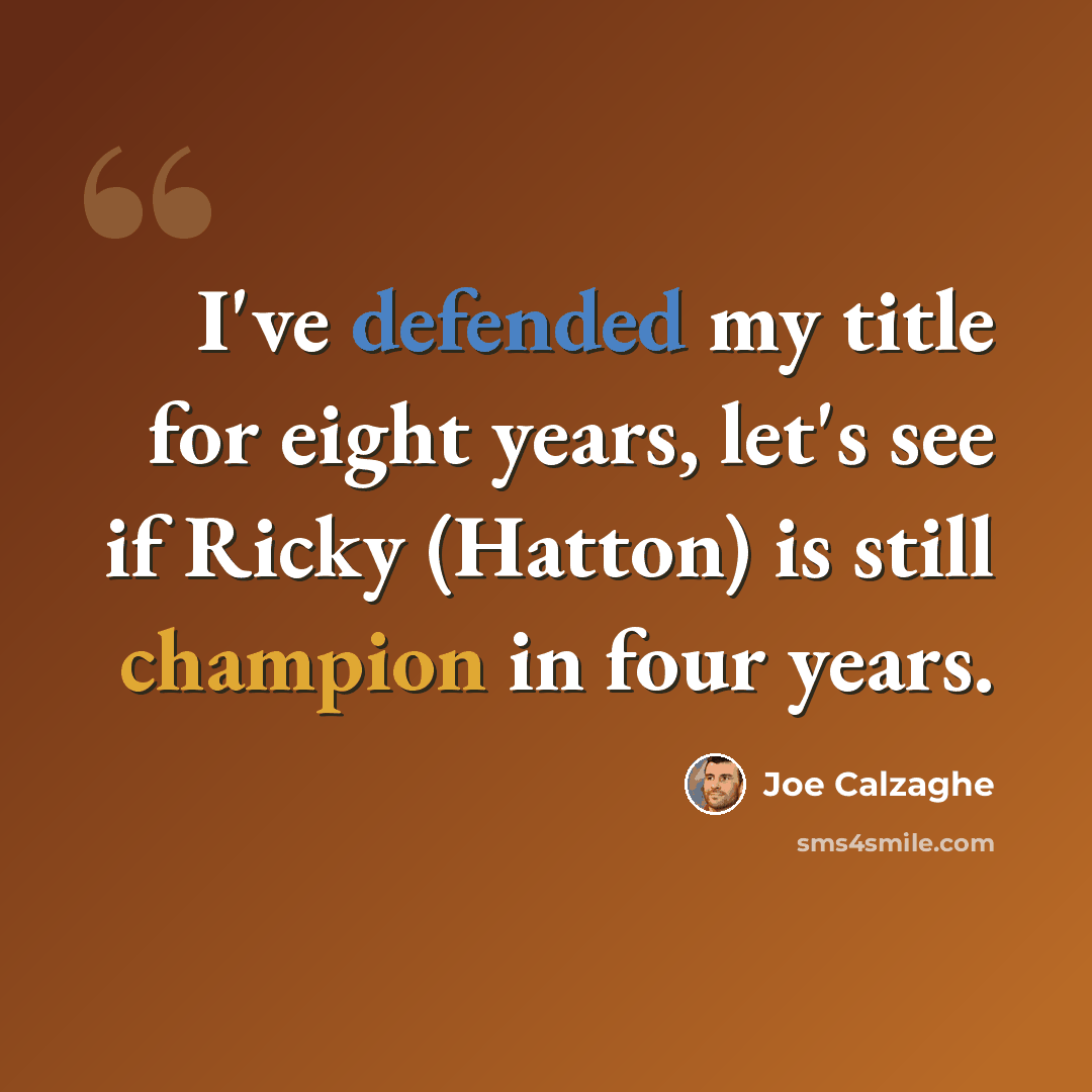“I've defended my title for eight years, let's see if Ricky (Hatton) is still champion in four years.” quote by Joe Calzaghe
