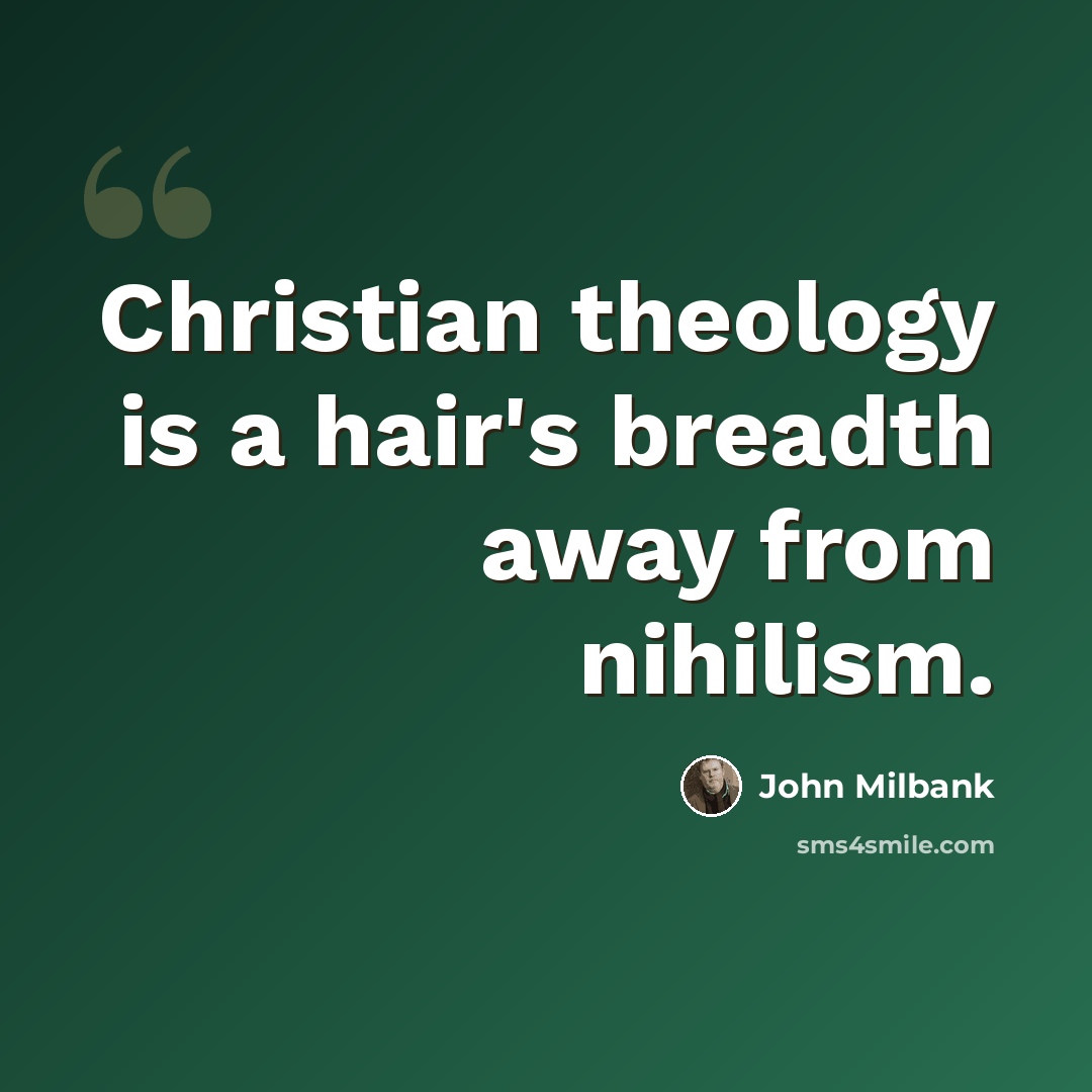 “Christian theology is a hair's breadth away from nihilism.” quote by John Milbank