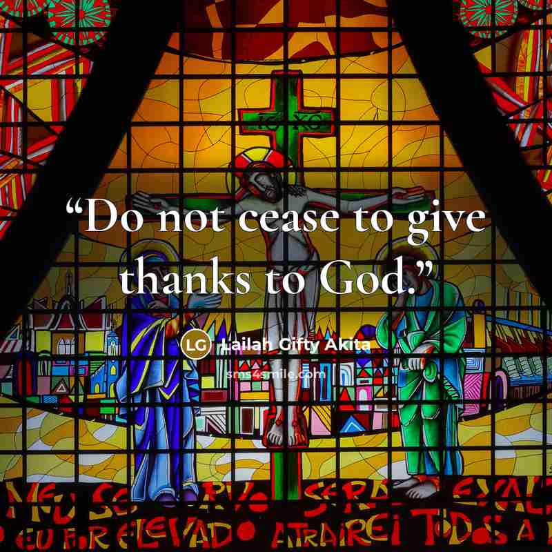 “Do not cease to give thanks to God.” quote by Lailah Gifty Akita