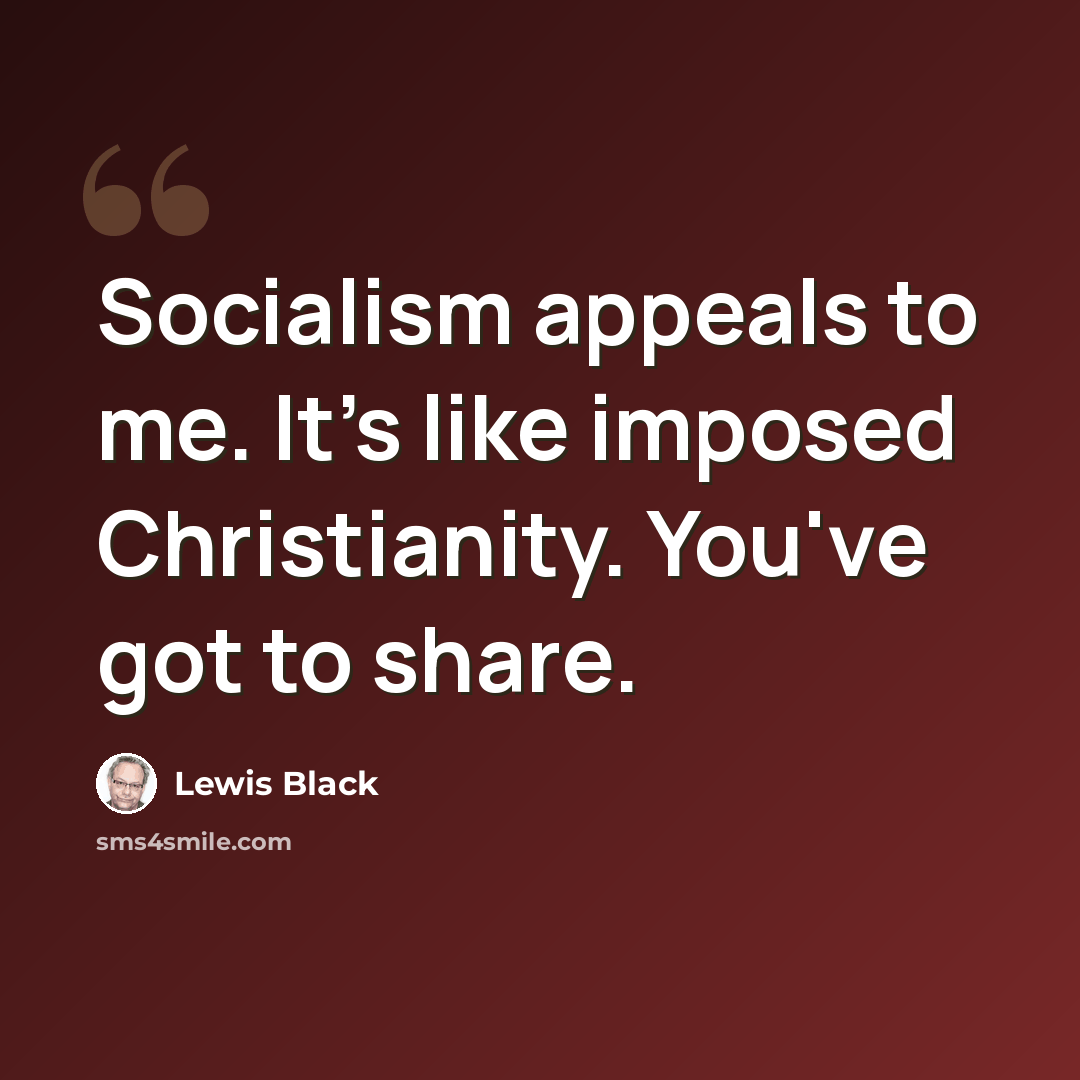 “Socialism appeals to me. It's like imposed Christianity. You've got to share.” quote by Lewis Black