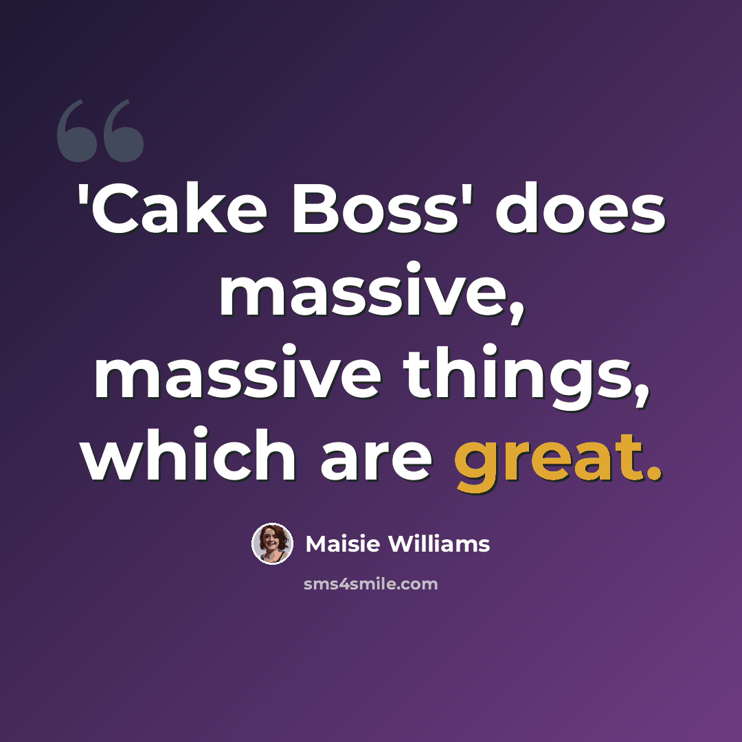 “'Cake Boss' does massive, massive things, which are great.” quote by Maisie Williams